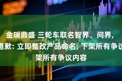 金瑞鼎盛 三轮车取名智界、问界, 宗申道歉: 立即整改产品命名, 下架所有争议内容