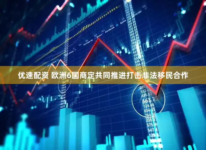 优速配资 欧洲6国商定共同推进打击非法移民合作