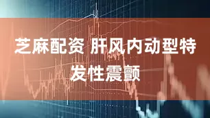 芝麻配资 肝风内动型特发性震颤